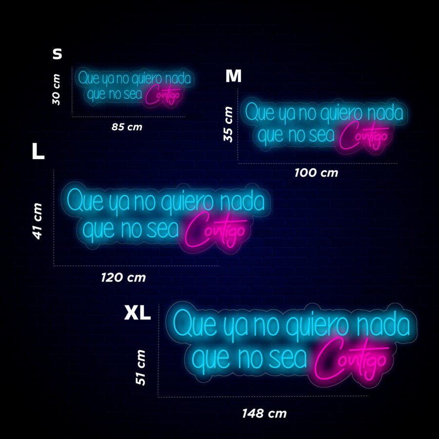 Cuatro letreros de neón de diferentes tamaños con el texto en español "Que ya no quiero nada que no sea contigo". Los tamaños son S (85 cm), M (100 cm), L (120 cm), XL (148 cm). Texto en azul y rosa.