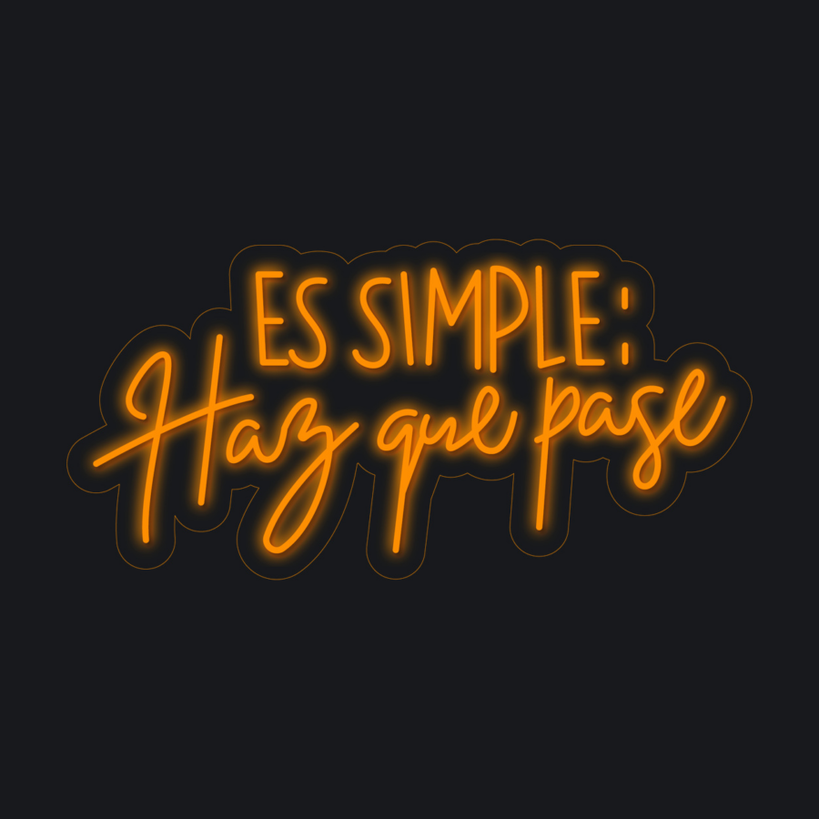 Un letrero de neón de color naranja brillante sobre fondo negro reza «Es simple: Haz que pase», escrito en español con letras cursivas y de imprenta.